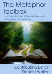 The Metaphor Toolbox: Scripts and stories for hypnotherapists, counsellors and coaches (ISBN: 9781739157302)