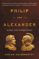 Philip and Alexander: Kings and Conquerors - GOLDSWORTHY ADRIAN (ISBN: 9781541602625)