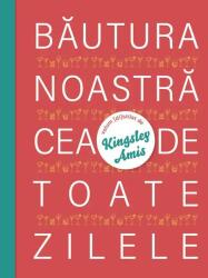 Bautura noastra cea de toate zilele - Kingsley Amis (ISBN: 9786069486580)