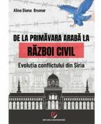 De la Primavara araba la razboi civil. Evolutia conflictului din Siria - Alina Diana Brumar (ISBN: 9786062815585)