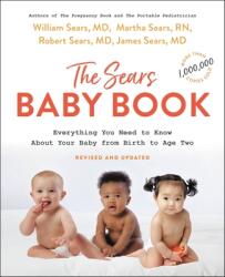 The Sears Baby Book : Everything You Need to Know About Your Baby from Birth to Age Two - Robert W. Sears, Martha Sears (ISBN: 9780316387965)