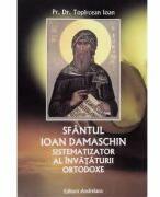 Sfantul Ioan Damaschin, sistematizator al invataturii ortodoxe - Ioan Topircean (ISBN: 9786068106083)