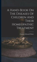 A Hand-book On The Diseases Of Children And Their Homeopathic Treatment (ISBN: 9781018719757)