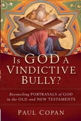 Is God a Vindictive Bully? - Reconciling Portrayals of God in the Old and New Testaments - Paul Copan (ISBN: 9781540964557)