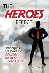 The HEROES Effect: Principles That Produce Favor Increase & Influence (ISBN: 9780998016108)