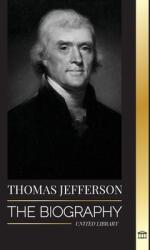 Thomas Jefferson: The Biography of the Author and Architect of the America's Power Spirit Liberty and Art (ISBN: 9789493311510)