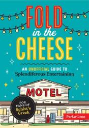 Fold in the Cheese: An Unofficial Guide to Splendiferous Entertaining for Fans of Schitt's Creek (ISBN: 9781524875312)