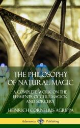 The Philosophy of Natural Magic: A Complete Work on the Elements Occult Magick and Sorcery (ISBN: 9780359747467)