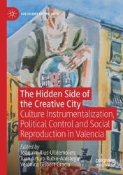 The Hidden Side of the Creative City: Culture Instrumentalization Political Control and Social Reproduction in Valencia (ISBN: 9783030812515)