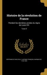 Histoire de la rvolution de France: Pendant les dernires annes du rgne de Louis XVI; Tome 9 (ISBN: 9781363080557)
