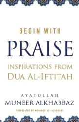 Begin with Praise: Inspirations from Du'a al-Iftitah (ISBN: 9781943393282)