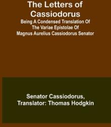 The Letters of Cassiodorus; Being A Condensed Translation Of The Variae Epistolae Of Magnus Aurelius Cassiodorus Senator (ISBN: 9789356718241)