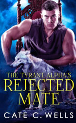 The Tyrant Alpha's Rejected Mate - Cate C. Wells (ISBN: 9781959144045)