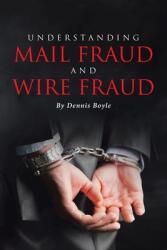 Understanding Mail Fraud and Wire Fraud: A Nonattorney's Guide (ISBN: 9781662486210)