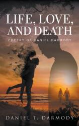 Life Love and Death: Poetry of Daniel Darmody (ISBN: 9781639455614)