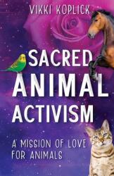Sacred Animal Activism: A mission of love for animals (ISBN: 9781922788658)