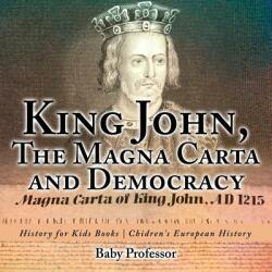 King John The Magna Carta and Democracy - History for Kids Books Chidren's European History (ISBN: 9781541913844)