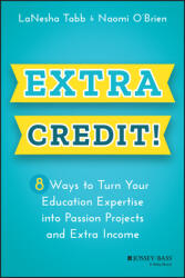 Extra Credit! : 8 Ways to Turn Your Education Expertise Into Passion Projects and Extra Income (ISBN: 9781119911067)