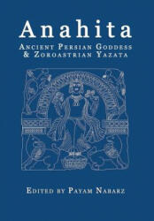 Anahita: Ancient Persian Goddess and Zoroastrian Yazata (2013)