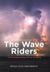 The Wave Riders: A Book of Psalms by Renee M Cote-Kreinbring (ISBN: 9781669854517)