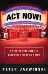 ACT Now! : A Step-By-Step Guide to Becoming a Working Actor (ISBN: 9781400048625)