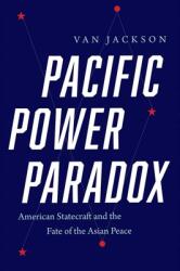 Pacific Power Paradox: American Statecraft and the Fate of the Asian Peace (ISBN: 9780300257281)