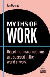 Myths of Work: Dispel the Misconceptions and Succeed in the World of Work (ISBN: 9781398608603)