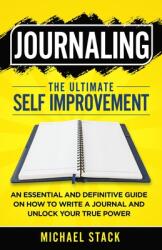 Journaling The Ultimate Self Improvement: An Essential and Definitive Guide on How to Write a Journal and Unlock Your True Power (ISBN: 9781739860905)