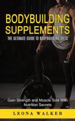 Bodybuilding Supplements: The Ultimate Guide to Bodybuilding Diets (ISBN: 9781774859612)