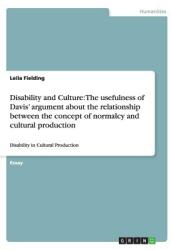 Disability and Culture: The usefulness of Davis' argument about the relationship between the concept of normalcy and cultural production: Disa (ISBN: 9783656294108)