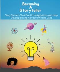 Becoming a storyteller: Story Starters That Fire Up Imaginations and Help Develop Strong Narrative Writing Skills (ISBN: 9781958189122)
