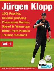 Jurgen Klopp - 102 Passing, Counter-pressing Possession Games, Speed & Warm-ups Direct from Klopp's Training Sessions (ISBN: 9781910491607)