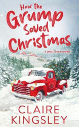 How the Grump Saved Christmas: A Small Town Romance - Claire Kingsley (ISBN: 9781959809005)