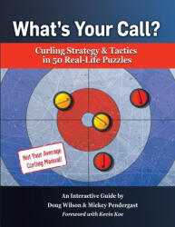 What's Your Call? Curling Strategy & Tactics in 50 Real-Life Puzzles - Mickey Pendergast (ISBN: 9781738732845)