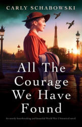 All the Courage We Have Found: An utterly heartbreaking and beautiful World War 2 historical novel (ISBN: 9781803146249)