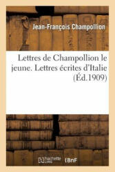 Lettres de Champollion Le Jeune. Lettres Ecrites d'Italie - Jean-Francois Champollion, Champollion-J-F (ISBN: 9782013523714)