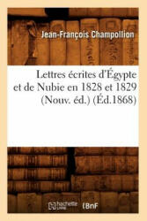 Lettres Ecrites d'Egypte Et de Nubie En 1828 Et 1829 (Nouv. Ed. ) (Ed. 1868) - Jean-Francois Champollion (ISBN: 9782012582187)
