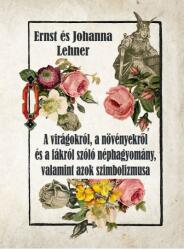 A virágokról, a növényekről és a fákról szóló néphagyomány, valamint azok szimbolizmusa (ISBN: 9786155032868)