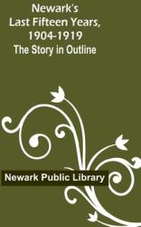 Newark's Last Fifteen Years 1904-1919. The Story in Outline (ISBN: 9789356713383)