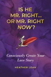 Is He Mr. Right. . . or Mr. Right Now? : Consciously Create Your Love Story (ISBN: 9781957013237)
