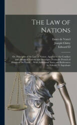 The law of Nations: Or, Principles of the law of Nature, Applied to the Conduct and Affairs of Nations and Soverigns, From the French of M - Emer De Vattel, Edward D. Ingraham (ISBN: 9781015630352)