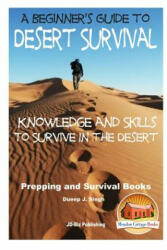 A Beginner's Guide to Desert Survival Skills: Knowledge and Skills to Survive in the Desert - Dueep Jyot Singh, John Davidson, Mendon Cottage Books (ISBN: 9781517531263)
