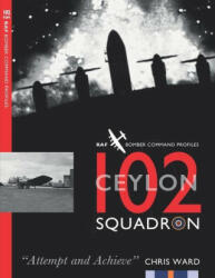 102 (Ceylon) Squadron: RAF Bomber Command Squadron Profiles (ISBN: 9781915335098)