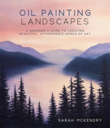 Oil Painting Landscapes: A Beginner's Guide to Creating Beautiful, Atmospheric Works of Art - Mckendry, Sarah (ISBN: 9781645679868)