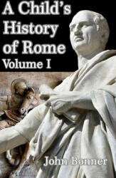 Child's History of Rome Volume I - JOHN BONNER (ISBN: 9781715502393)
