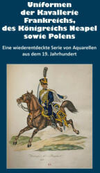 Uniformen der Kavallerie Frankreichs, des Königreichs Neapel sowie Polens - Markus Stein, Markus Gärtner (ISBN: 9783963600579)