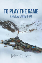 To Play the Game: A History of Flight 571: COLOUR EDITION (ISBN: 9781913166694)