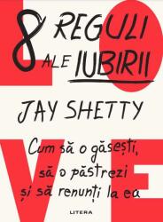8 reguli ale iubirii. Cum sa o gasesti, sa o pastrezi si sa renunti la ea - Jay Shetty (ISBN: 9786063398414)