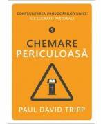Chemare periculoasa. Confruntarea provocarilor unice ale lucrarii pastorale - Paul David Tripp (ISBN: 9786068626857)