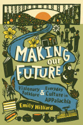 Making Our Future: Visionary Folklore and Everyday Culture in Appalachia (ISBN: 9781469671611)